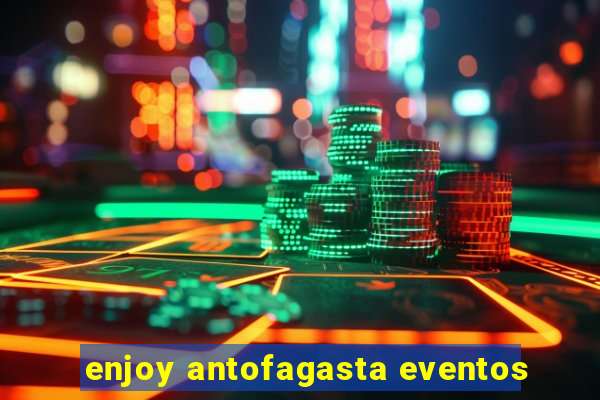 enjoy antofagasta eventos