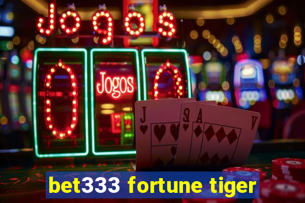 bet333 fortune tiger