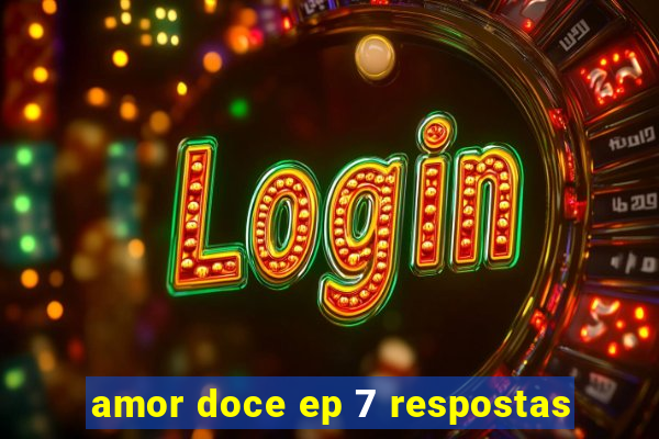 amor doce ep 7 respostas