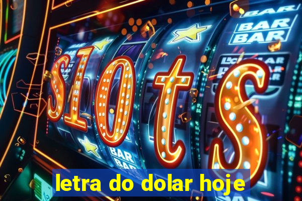 letra do dolar hoje