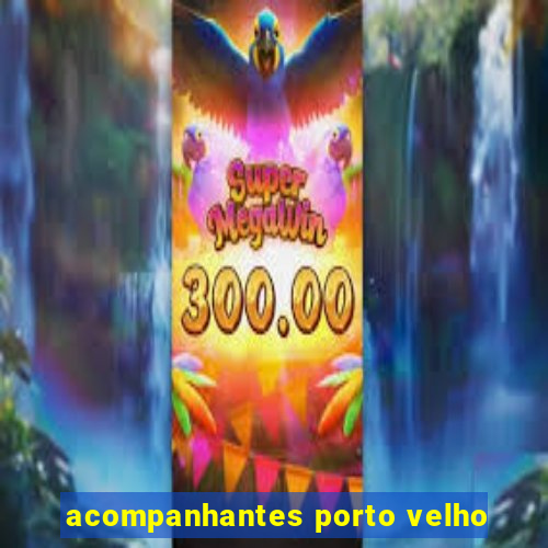 acompanhantes porto velho