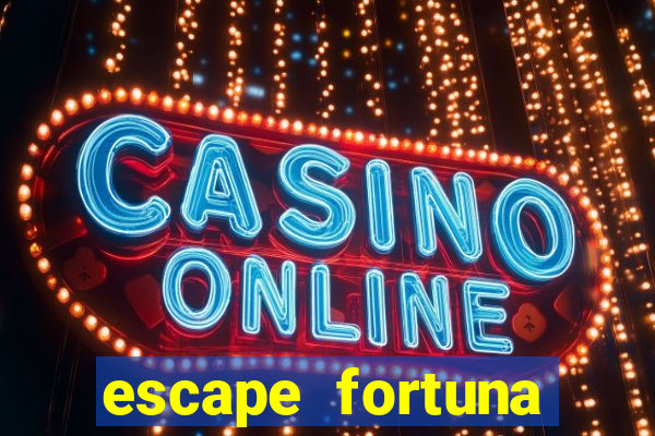 escape fortuna fazer 150