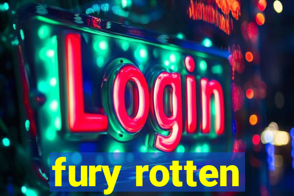 fury rotten