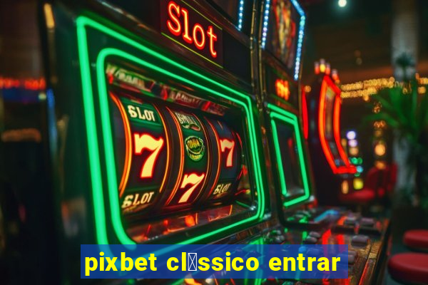 pixbet cl谩ssico entrar