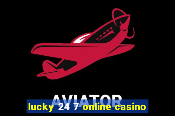 lucky 24 7 online casino