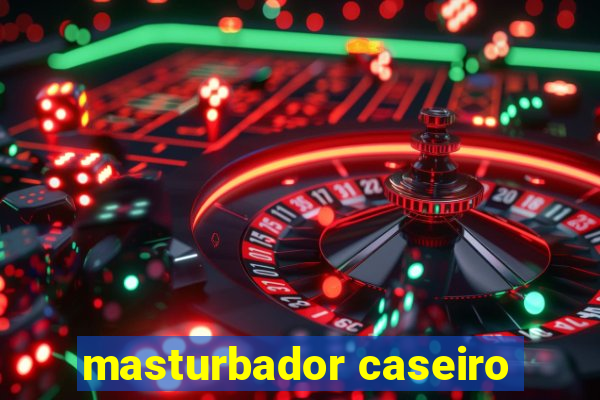 masturbador caseiro