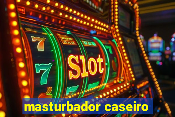 masturbador caseiro