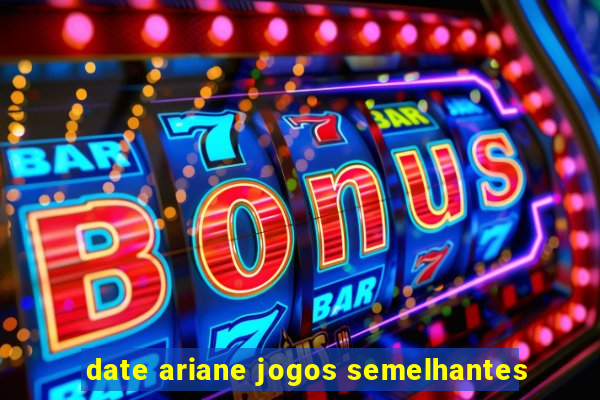 date ariane jogos semelhantes