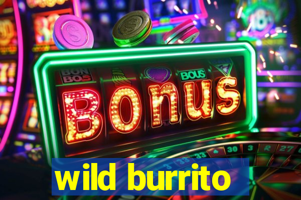 wild burrito