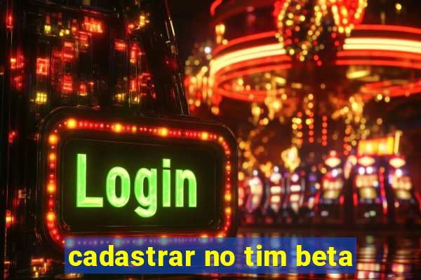 cadastrar no tim beta