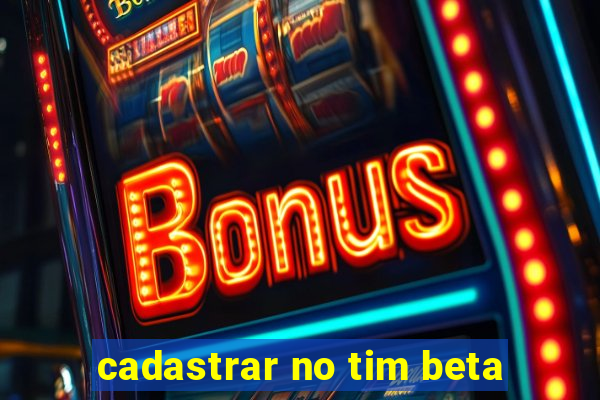 cadastrar no tim beta