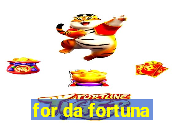 for da fortuna