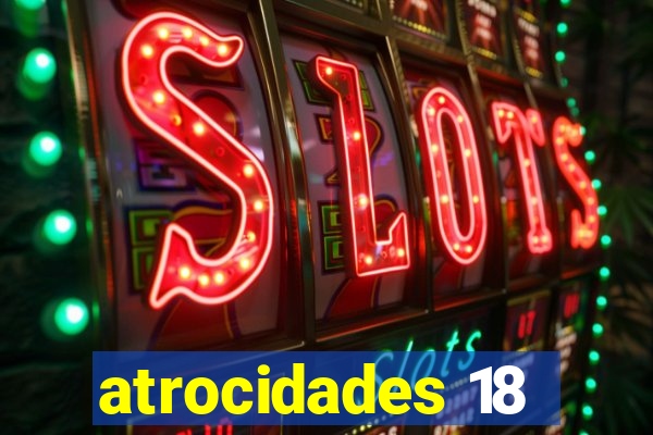 atrocidades 18