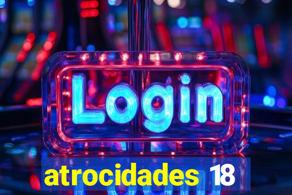 atrocidades 18