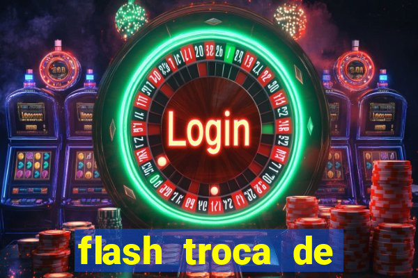 flash troca de corpo parte 2