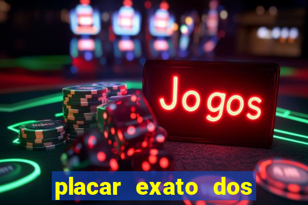 placar exato dos jogos de hoje 365