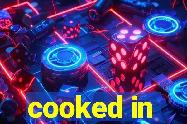 cooked in