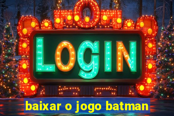 baixar o jogo batman