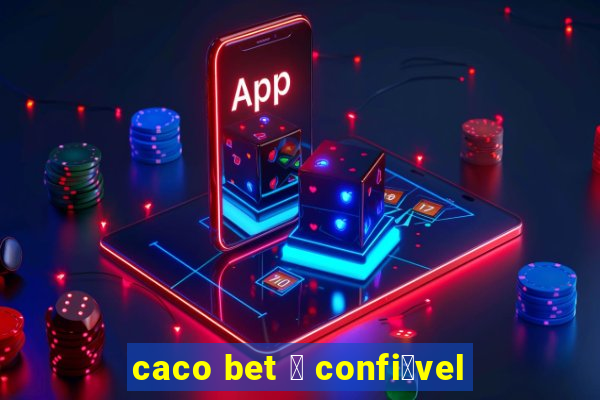 caco bet 茅 confi谩vel