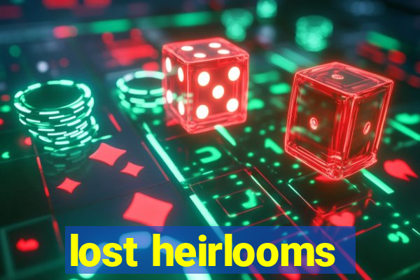 lost heirlooms