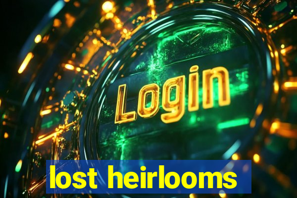 lost heirlooms