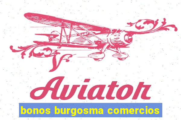 bonos burgosma comercios