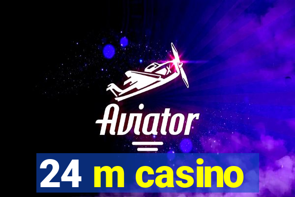 24 m casino