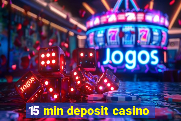 15 min deposit casino