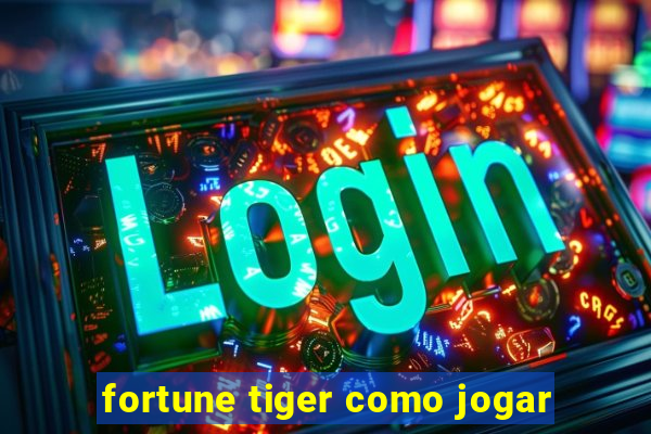 fortune tiger como jogar