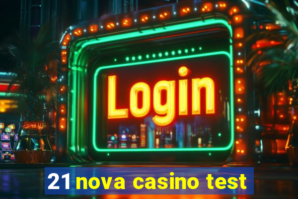 21 nova casino test