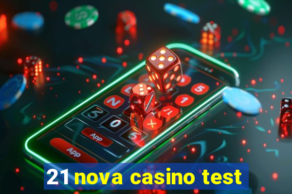 21 nova casino test