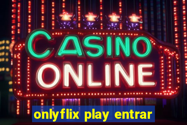 onlyflix play entrar