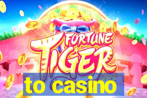 to casino