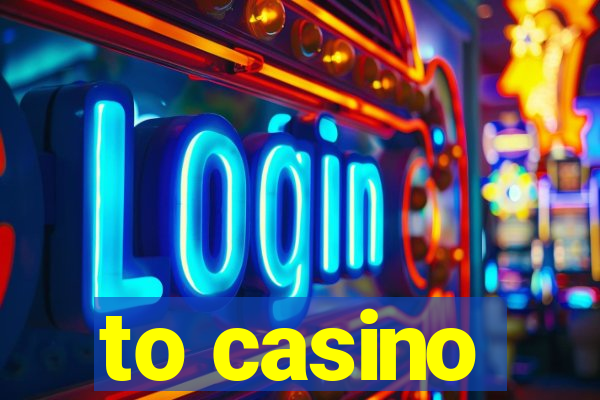 to casino