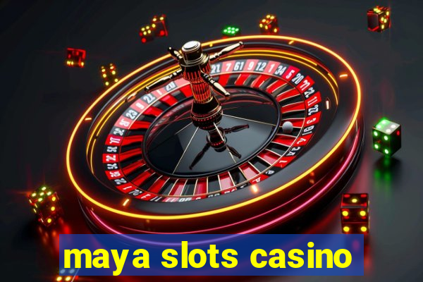 maya slots casino