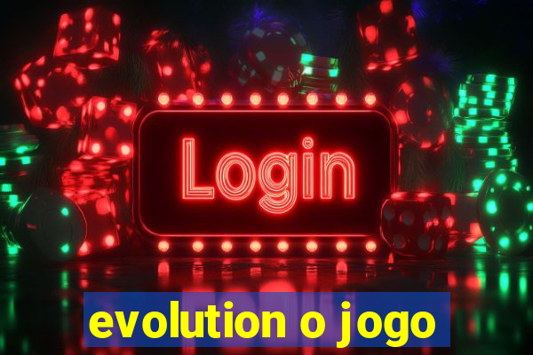 evolution o jogo