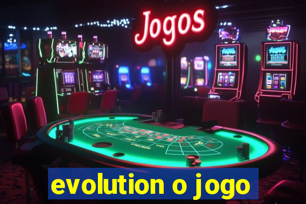 evolution o jogo