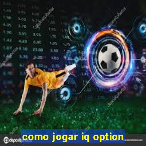 como jogar iq option