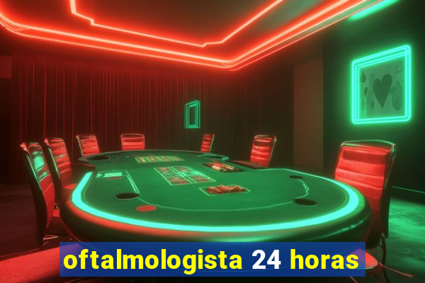 oftalmologista 24 horas