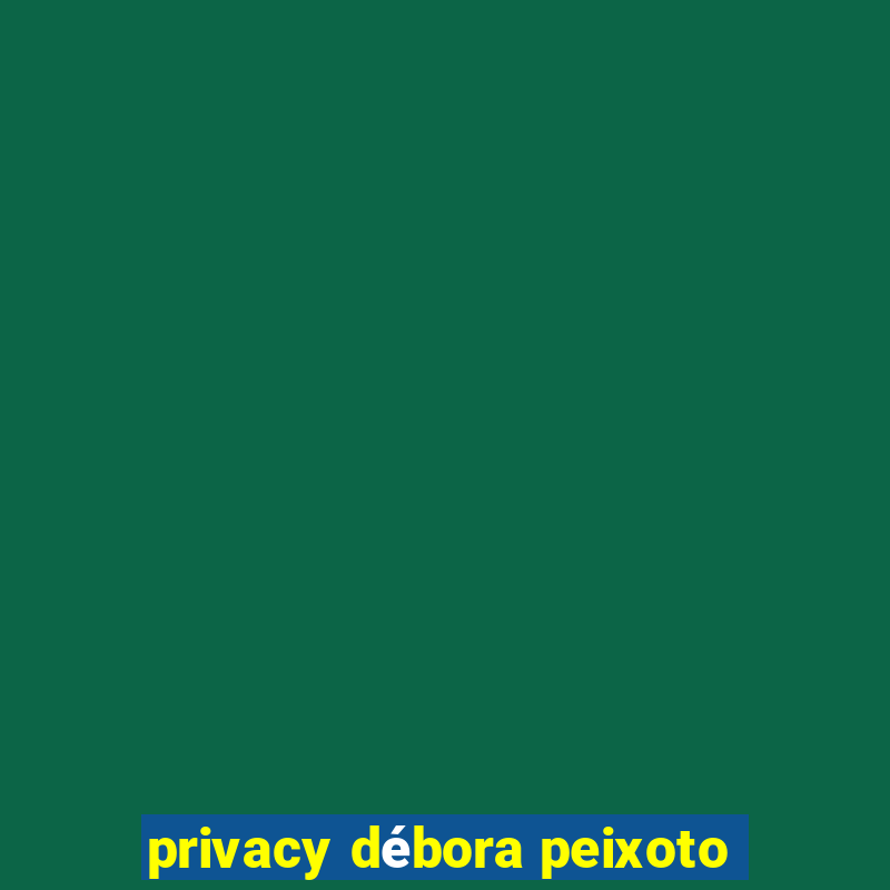 privacy débora peixoto