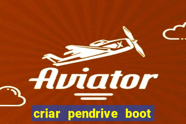 criar pendrive boot windows 10