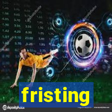 fristing