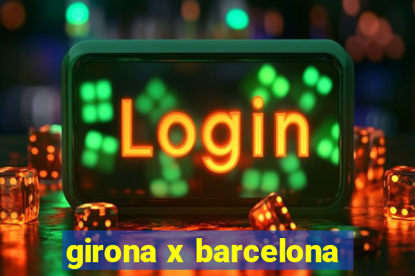 girona x barcelona