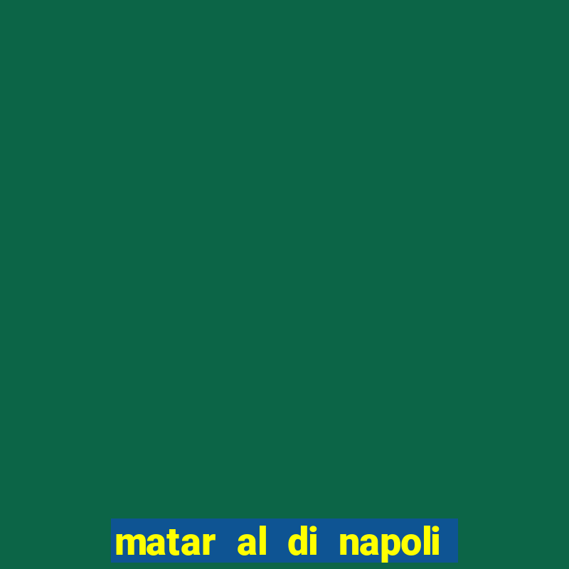 matar al di napoli ou nao