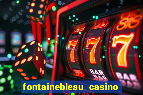 fontainebleau casino las vegas