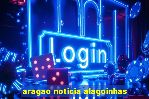 aragao noticia alagoinhas