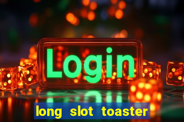 long slot toaster stainless steel