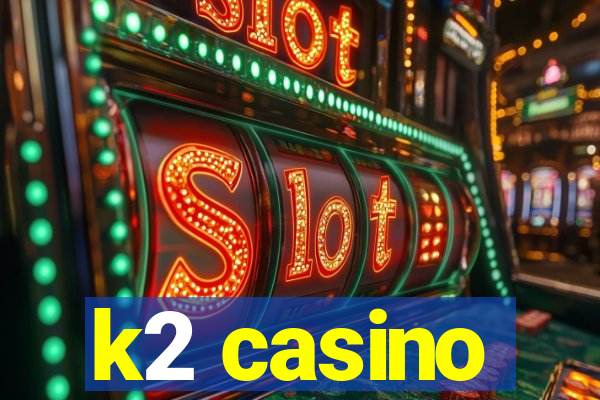 k2 casino