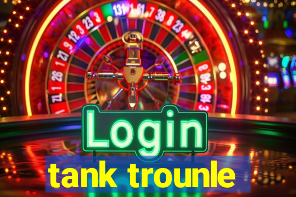 tank trounle