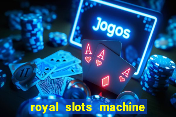 royal slots machine games hd